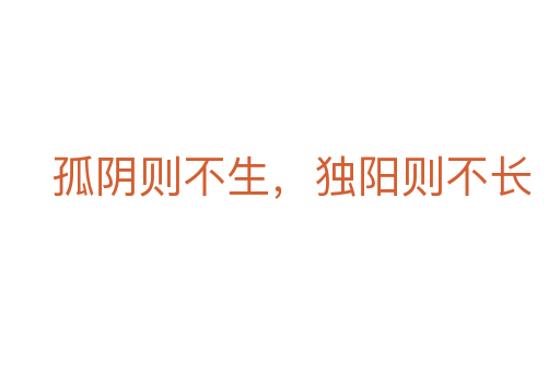 孤陰則不生,獨(dú)陽(yáng)則不長(zhǎng)